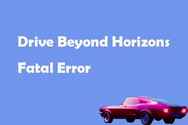 How Can You Fix Drive Beyond Horizons Fatal Error? 3 Ways