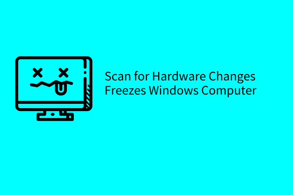 Fix Scan for Hardware Changes Freezes Windows Computer