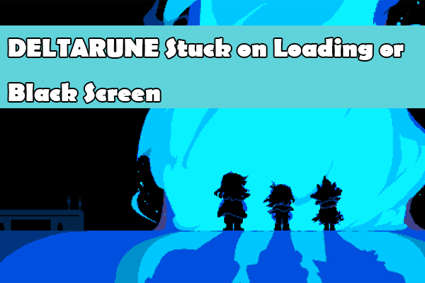 Get Tips to Resolve DELTARUNE Stuck on Loading/Black Screen