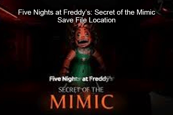 Where Is Five Nights at Freddy’s: Secret of the Mimic Save File Location