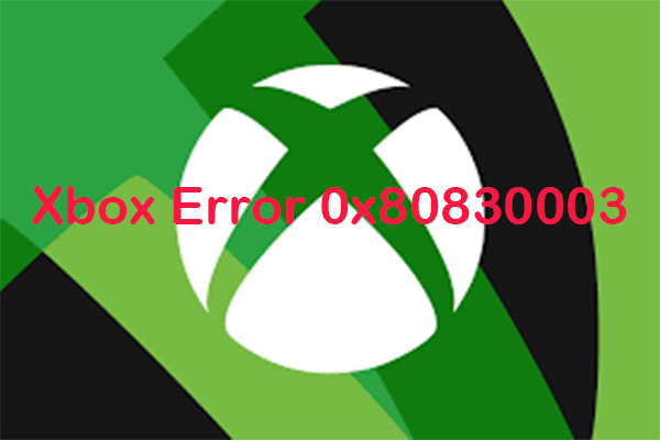 Gettings Xbox Error 0x80830003? 4 Helpful Fixes You Need