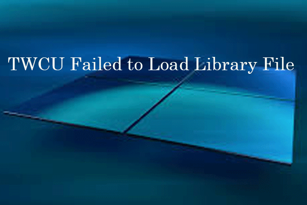 TWCU Failed to Load Library File? How Can You Fix It?
