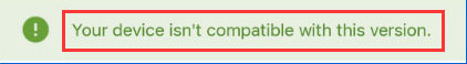 your device isn’t compatible with this version