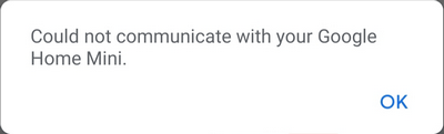 Could not communicate with your Google Home Mini