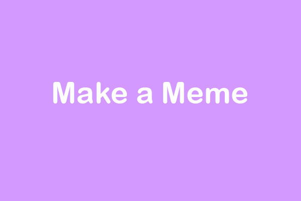 How to Make a Meme Video? 3 Solutions You Can Try