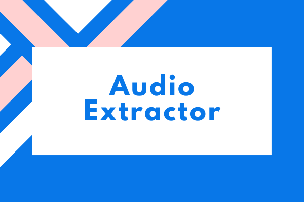 Audio Extractor – 8 Best Tools to Extract Audio from Videos