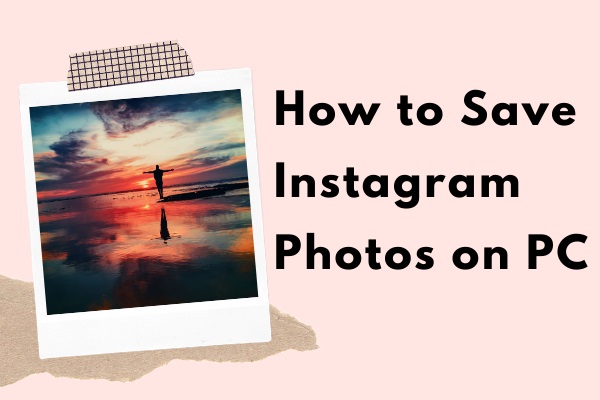 The Ultimate Guide on How to Save Instagram Photos on PC