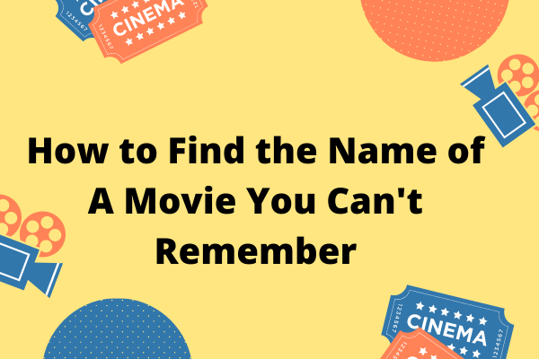 How to Find the Name of A Movie You Can't Remember? 4 Proven Ways