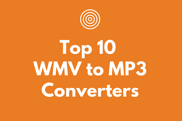 Top 10 WMV to MP3 Converters (Desktop & Online)