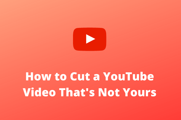 Solved – How to Cut a YouTube Video That’s Not Yours