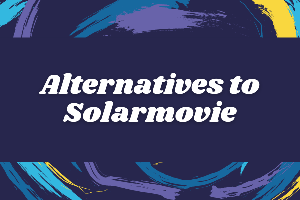 10 Best SolarMovie Alternatives to Watch Free Movies Online