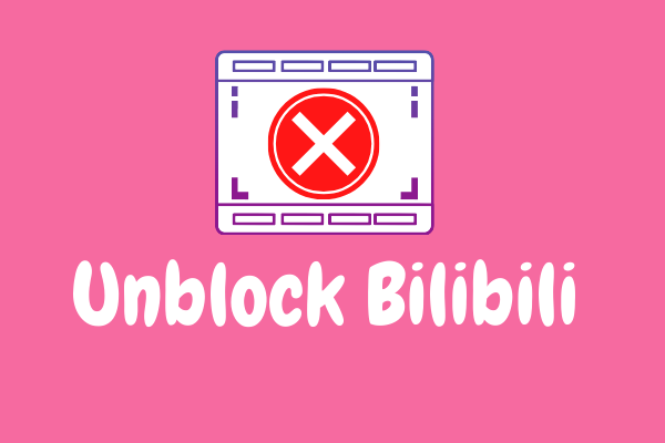 How to Unblock Bilibili Overseas? Top 3 Ways