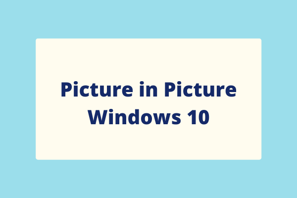 How to Use Picture in Picture on Windows 10/11? Solved