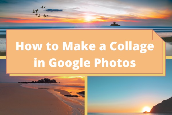 How to Make a Collage in Google Photos? [Complete Guide]