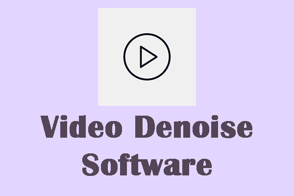 4 Best Video Denoise Software for PC You May Need in 2024