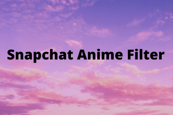 How to Get Anime Filter on Snapchat + 5 Best Anime Filter Apps