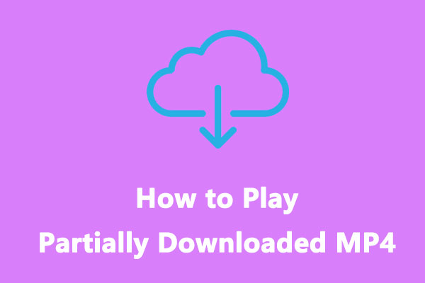 How to Play Partially Downloaded MP4 – 3 Simple Methods
