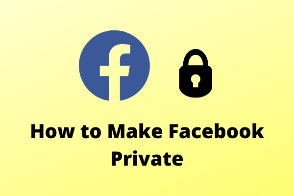 How to Make Your Facebook Private? The Complete Guide