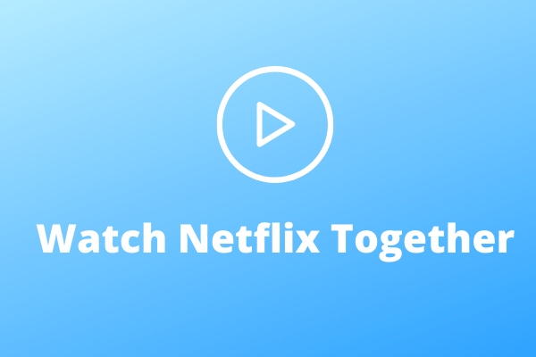 How to Watch Netflix Together? Top 3 Methods