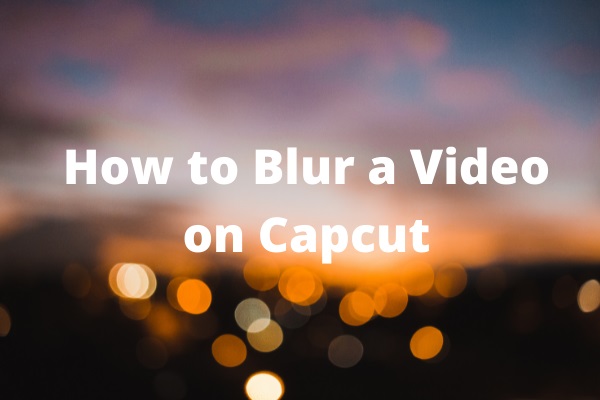 How to Blur a Video on Capcut? Everything You Need to Know