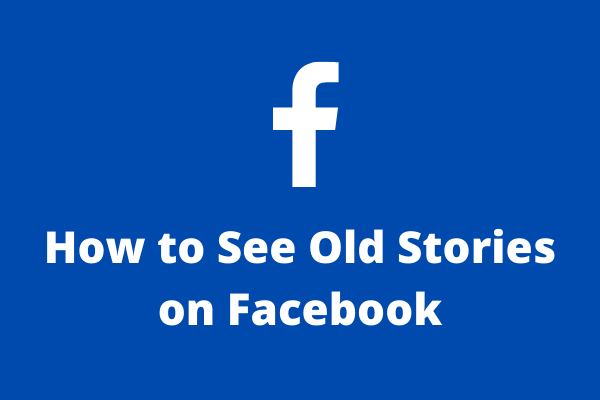 How to See Old Stories on Facebook [The Complete Guide]