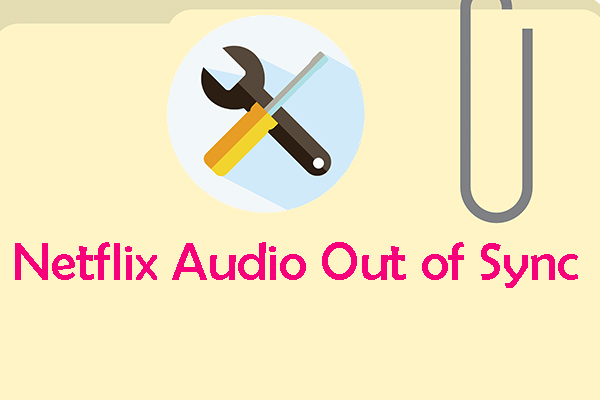 Netflix Audio Out of Sync? Top 7 Workable Fixes for You!