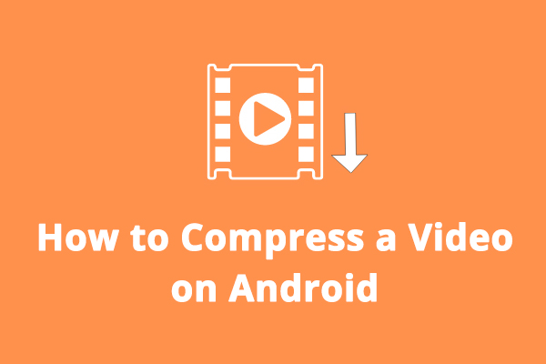 How to Compress a Video on Android? 6 Useful Apps for You