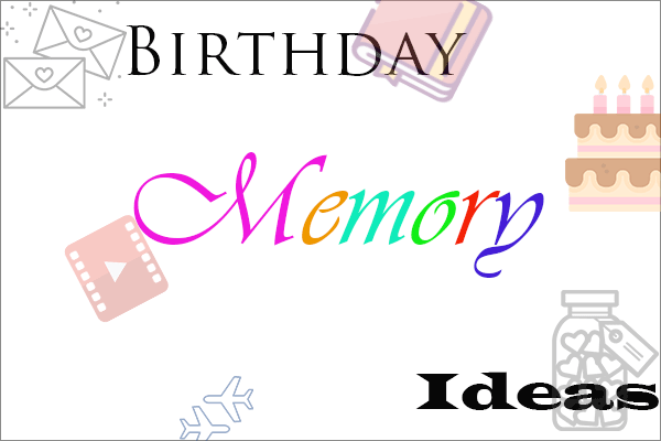 5+ Renewed Birthday Memory Ideas to Celebrate the Milestone Day!