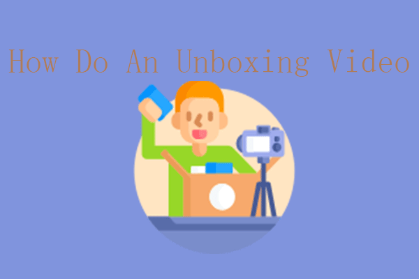 How to Do an Unboxing Video? Something You Need to Know