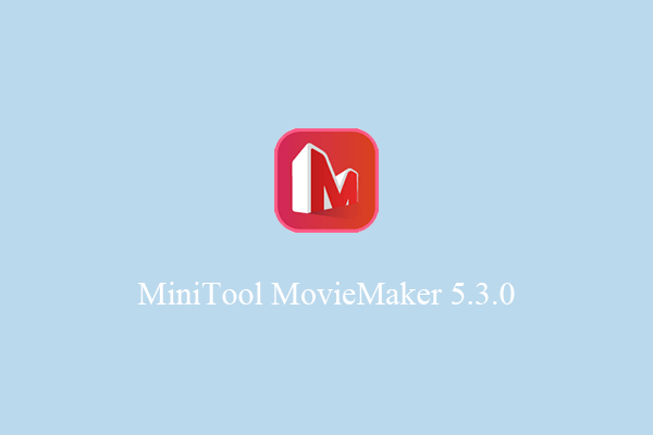 MiniTool Released MiniTool MovieMaker 5.3.0 with New Features!