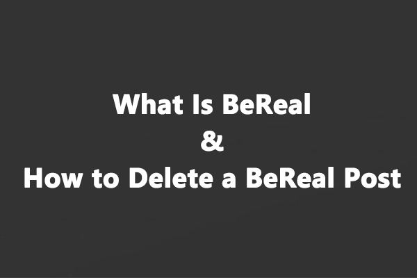 What Is BeReal & How to Delete a BeReal Post [Ultimate Guide]