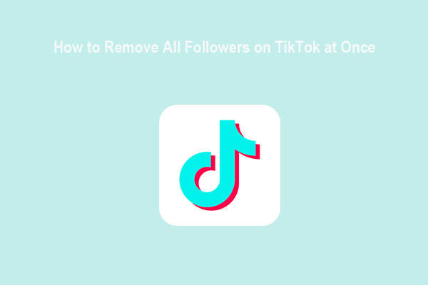 How to Remove All Followers on TikTok at Once?