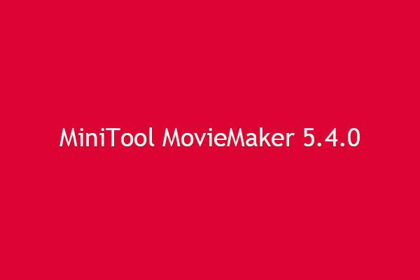 MiniTool Released MiniTool MovieMaker 5.4.0 with New Features!