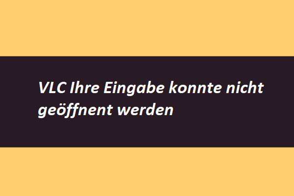 [9 Wege] Wie man den VLC-Fehler „Ihre Eingabe konnte nicht geöffnet werden“ behebt