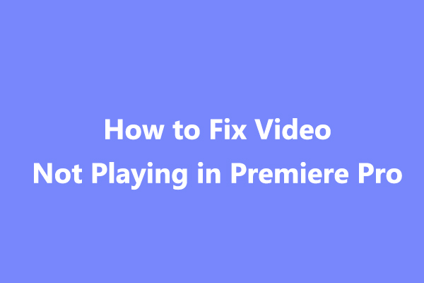 Solved: How to Fix Video Not Playing in Premiere Pro