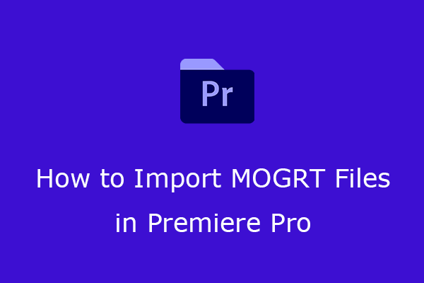 How to Import MOGRT Files in Premiere Pro?