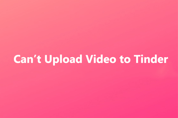 Why You Can’t Upload Video to Tinder & How to Fix It [Solved]