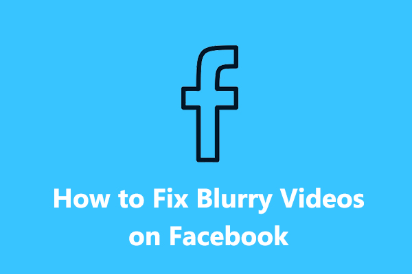 How to Fix Blurry Videos on Facebook – 5 Solutions