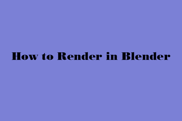 How to Render in Blender? The Method Is Here!