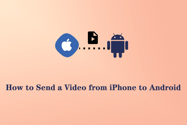 How to Send a Video from iPhone to Android [3 Easy Methods]