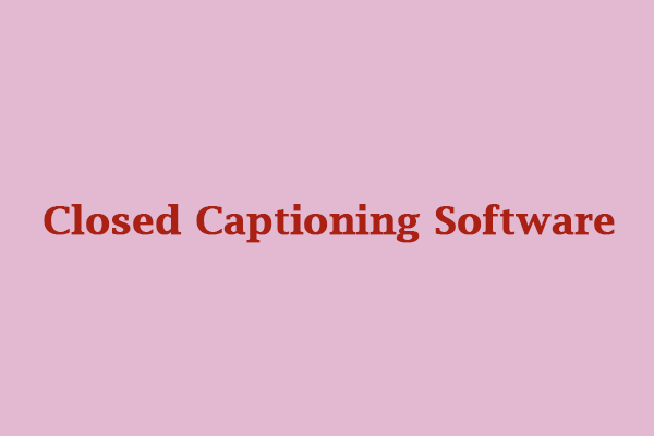 7 Wonderful Closed Captioning Software You Can Try [Free & Paid]