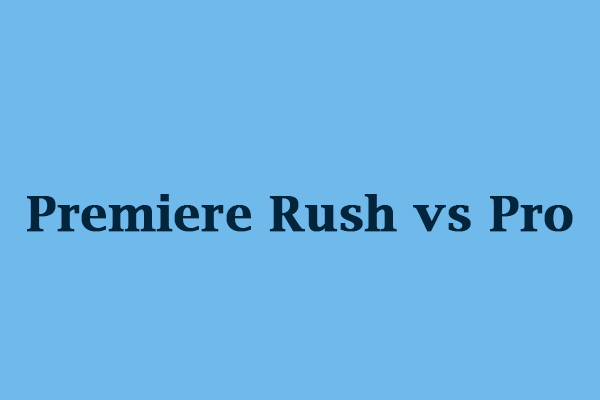 Premiere Rush vs Pro: Which One Is Better for You to Edit Videos