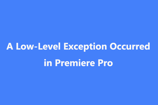 How to Fix “A Low-Level Exception Occurred” in Premiere Pro