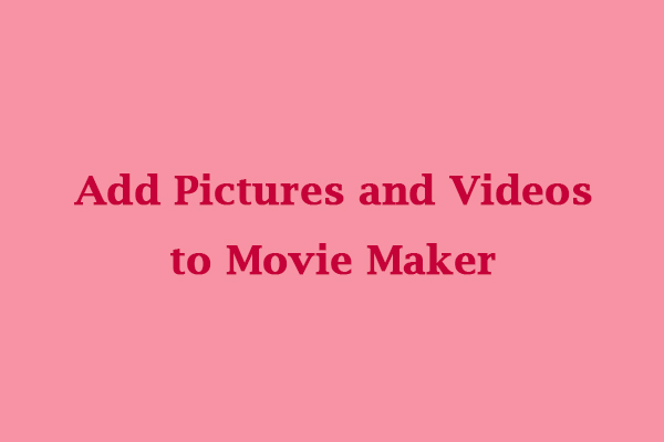 A Guidance on How to Add Pictures and Videos to Movie Maker