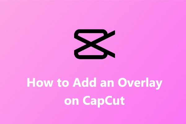 How to Add CapCut Overlays: Video, Text, Pictures & Stickers