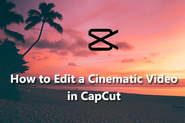 How to Edit a Cinematic Video in CapCut – 5 Tips for You