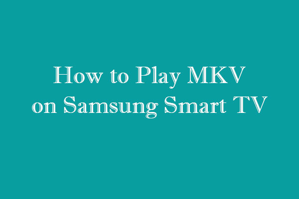 How to Play MKV on Samsung Smart TV [Answered 2024]