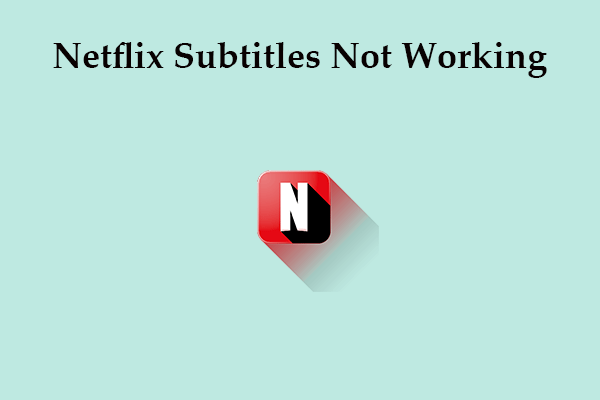 How to Fix Netflix Subtitles Not Working Issue? (4 Tips)