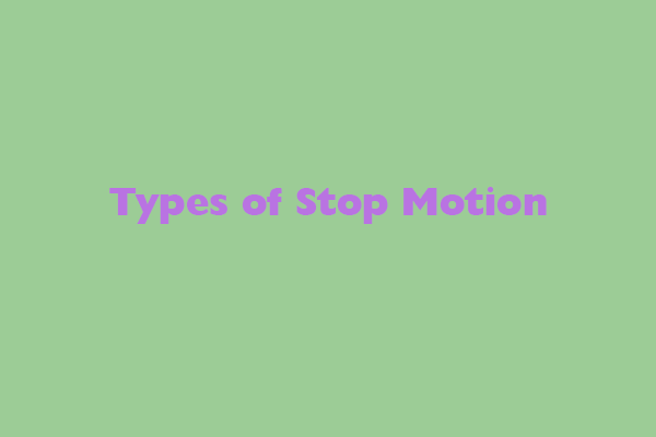 6 Types of Stop Motion Animation You Need to Know