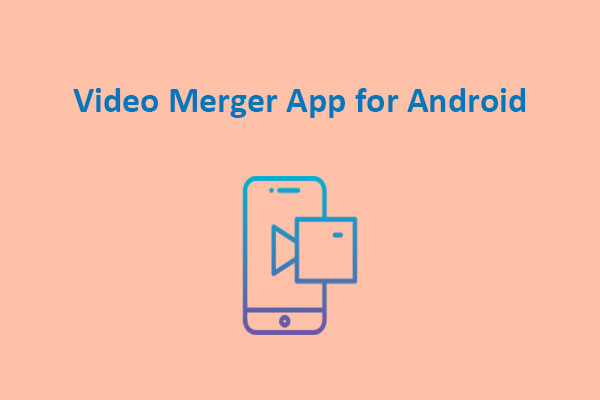 Top 5 Video Merger Apps for Android to Merge Videos